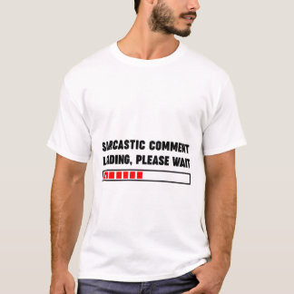 T-shirt Chargement des commentaires sarcastiques Veuillez