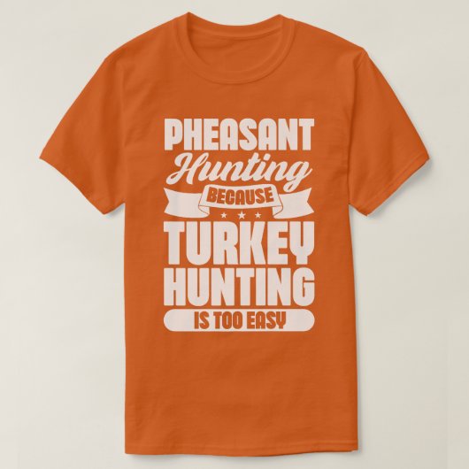 T-shirt Chasse au faisan parce que la chasse à la Turquie  (Design devant)