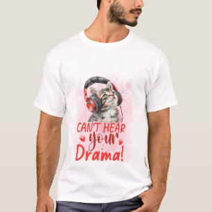 T-shirt Chat Sarcasique Drôle qui n'entend pas ton Drame �
