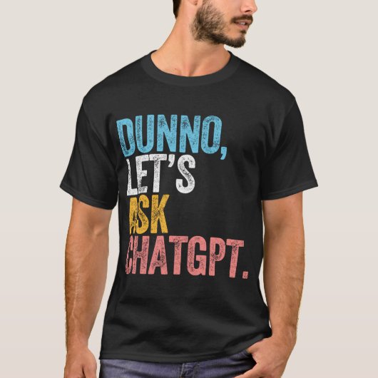 T-shirt Chatgpt Dunno Demandons Au Chatgpt Ai (Devant)