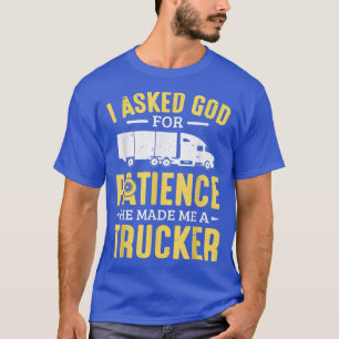 T-shirt Chauffeur De Camion J'Ai Demandé À Dieu Pour Patie