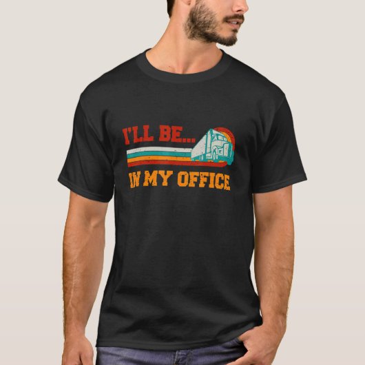 T-shirt Chauffeur de camion Je serai dans mon bureau Truck (Devant)