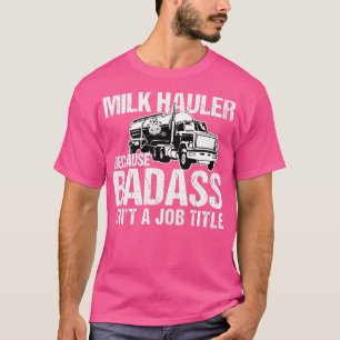 T-shirt Chauffeur de camion Lait Hauler parce que Badass n
