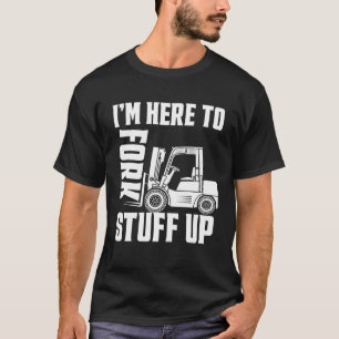 T-shirt Chauffeur de chariots élévateurs Je suis ici pour