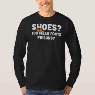 T-shirt Chaussures Vous Moins Pieds Prisons Hilarious Sarc