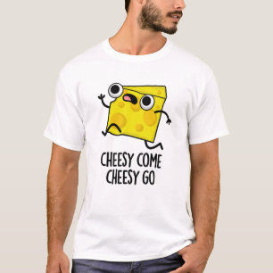 T-shirt Cheesy Come Cheesy Go Funny Food Pun
