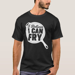 T-shirt Chef cuisine Je Crois Que Je Peux Fry