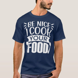 T-shirt ChefFunny Be Nice Je Cuis Vos Amateurs De Cuisines