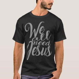 T-shirt Chemise chrétienne Nous avons tous besoin de Jésus