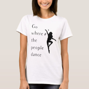T-shirt Chemise De Danse Aller Là Où Le Peuple Danse