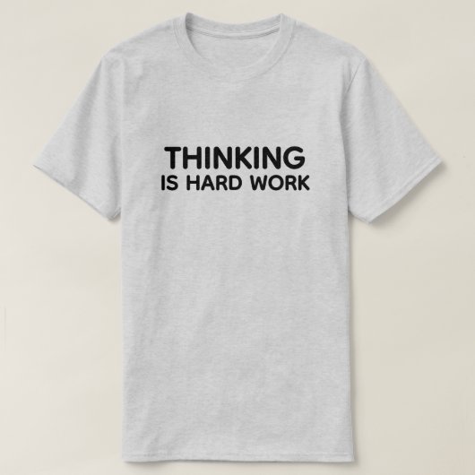 T-shirt Chemise Thinking Is Hard Work™ (Design devant)