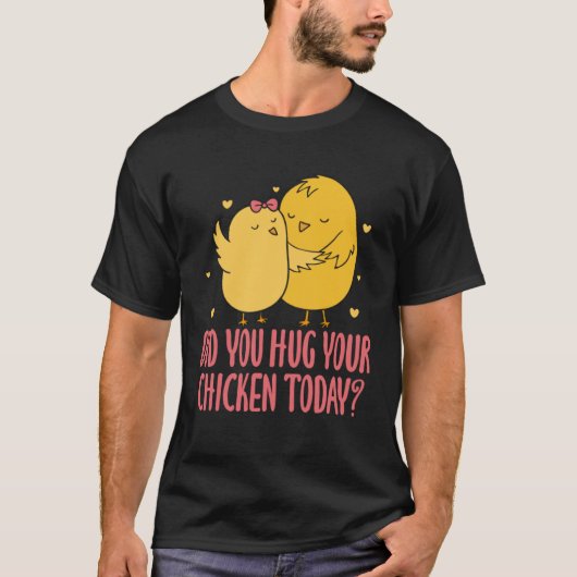 T-shirt Chicken Chick Farmer Farming Did You Hug Your Chic (Devant)