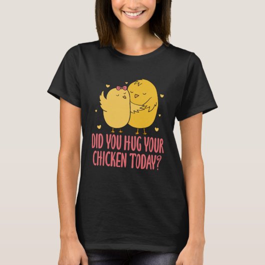 T-shirt Chicken Chick Farmer Farming Did You Hug Your Chic (Devant)