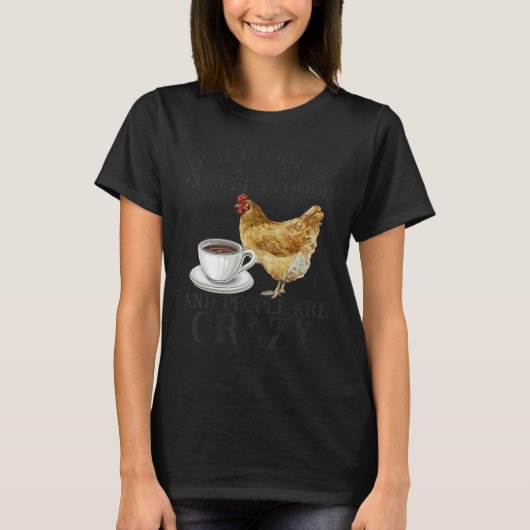 T-shirt Chicken God Is Great Coffee is Good People Are Cra (Devant)
