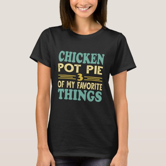 T-shirt Chicken Pot Pie Three Of My Favorite Things (Devant)