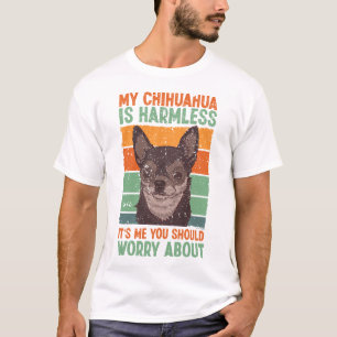 T-shirt Chihuahua My Chihuahua is Harmless It's Me You