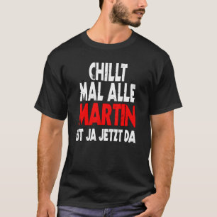 T-shirt Chillt mal alle Martin ist ja jetzt da slogan amus