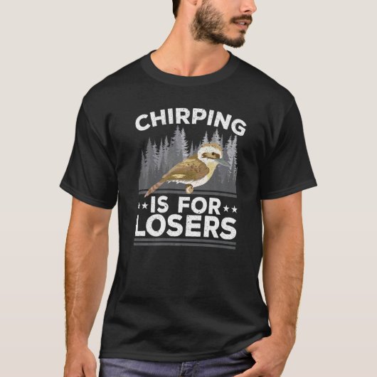 T-shirt Chirping Is For Losers Bird Ornithology Kookaburr (Devant)