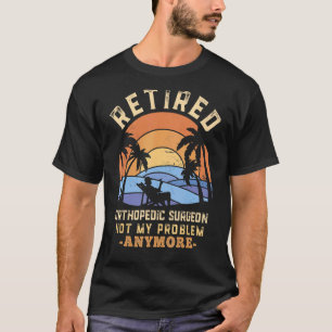 T-shirt Chirurgien Orthopédique Retraité Plus Mon Problème