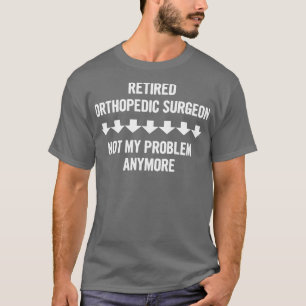 T-shirt Chirurgien Orthopédique Retraité Plus Mon Problème