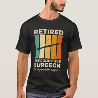 T-shirt Chirurgien Reproductif Retraité Pas Mon Problème A