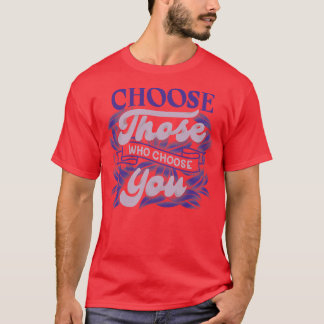 T-shirt Choisissez ceux qui vous choisissent par Tobe Fons
