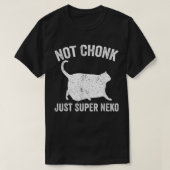 T-shirt Chonk Meme Chat Pas Chonk Juste Super Neko (Design devant)