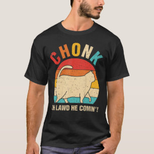 T-shirt Chonk Oh Lawed Il Comin Distressed Ca Chat