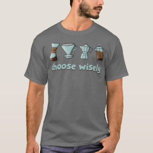 T-shirt Choose Wisely your next coffee tool