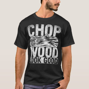 T-shirt Chop Wood Look Good Funny Arboriste Homme Cadeau L