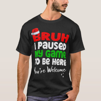 T-shirt Christmas Bruh J'Ai Suspendu Mon Jeu Pour Être Ici