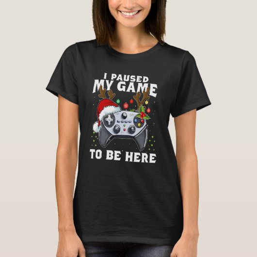 T-shirt Christmas I Paused My Game to be Here Sarcastic 1 (Devant)