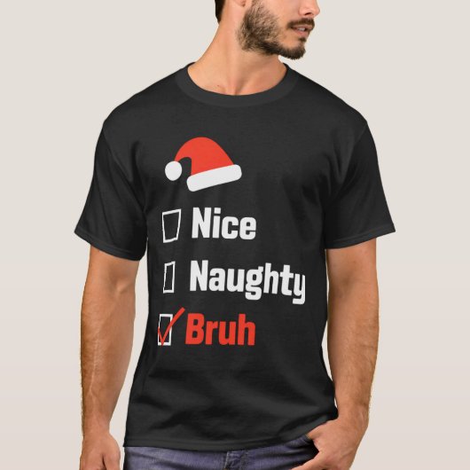 T-shirt Christmas Nice Naughty Bruh Funny Xmas List (Devant)