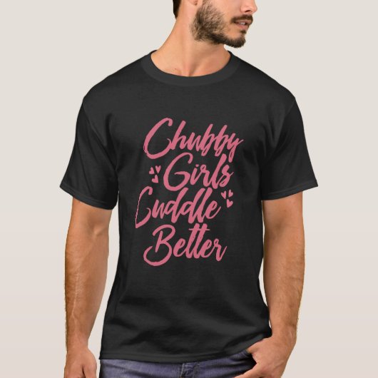 T-shirt Chubby Girls Cuddle Better (Devant)