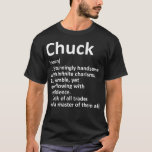 T-shirt CHUCK Définition Personnalized Funny Birthday<br><div class="desc">CHUCK Définition Nom personnalisé Funny Birthday Gift Idea .drôle, citations, cool, plaisanteries, citation, fou, fun, hipster, humour, humour, slogan, slogans, ali, animal, anime, argumenter, armée, attitude, bactéries, chauve, chauve bodybuilder, chauve man, abeille, bière, ben, ben franklin, best, meilleurs amis, anniversaire, cadeau, cadeau d'anniversaire, bodybuilder, bodybuilding, livres et café, bookworm, funéraire...</div>