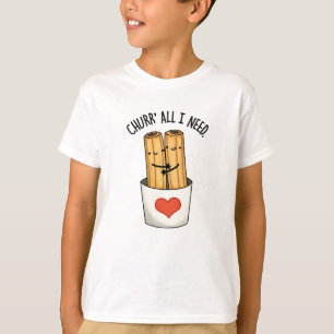 T-shirt Churr All I Need Funny Churros Pun