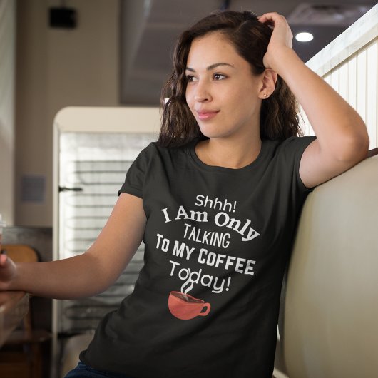 T-shirt Chut ! Je Ne Parle Qu'À Mon Café Aujourd'Hui !