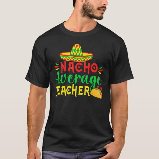 T-shirt Cinco De Mayo Nacho Everage Teacher Men Women Teac (Devant)