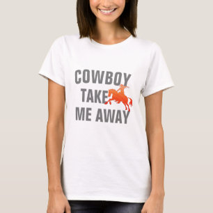 T-shirt Citation amusante du Texas "Cowboy Take Me Away"