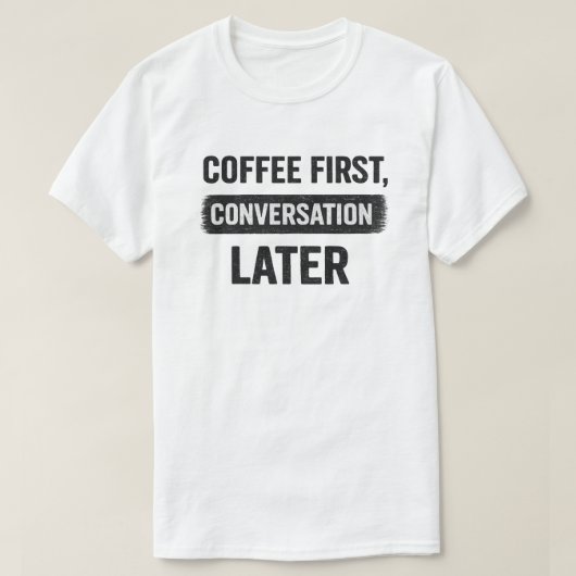 T-shirt Citation Café d'abord, Conversation plus tard (Design devant)