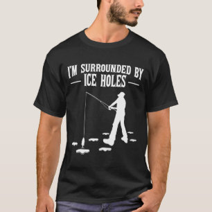 T-shirt Citation de pêche Je suis entouré de trous de glac