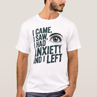 T-shirt Citation Drôle Anxiété Je Suis Venu J'Ai Vu Que J'