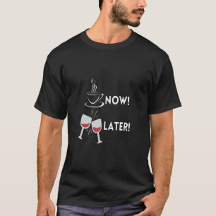T-shirt Citation drôle Café Maintenant Vin Plus Tard