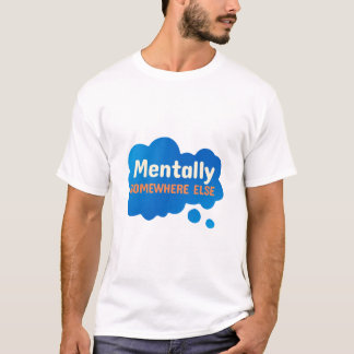 T-shirt Citation drôle et sarcastique Mentalement ailleurs