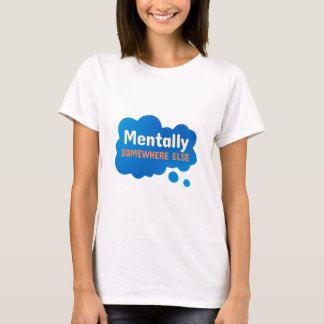 T-shirt Citation drôle et sarcastique Mentalement ailleurs