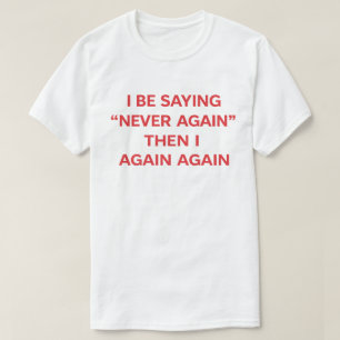 T-shirt Citation drôle "Je dis jamais plus puis encore"