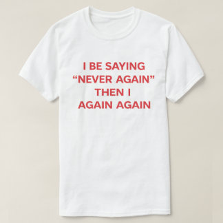 T-shirt Citation drôle "Je dis jamais plus puis encore"