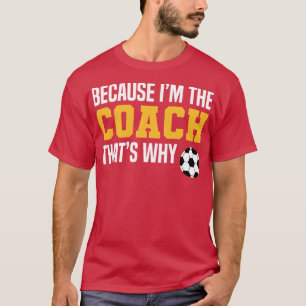 T-shirt Citations Drôle D'Entraîneur De Football Parce Que