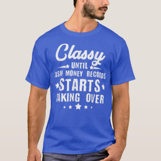 T-shirt Classy Until Cash Money Records Starts Taking Over