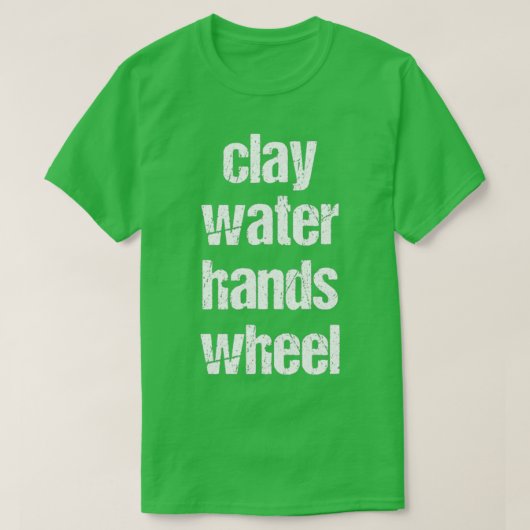 T-shirt clay amp water amp hands amp wheel funny qoute fun (Design devant)